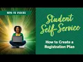 Student Self-Service Tutorial - How to Create a Registration Plan