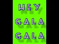 HEY GALA GALA