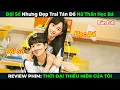 Download Lagu [Review Phim] Đội Sổ Đẹp Trai Tán Đổ Nữ Thần Học Bá | Bản Full | Tóm Tắt Thời Đại Thiếu Niên Của Tôi