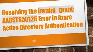 Resolving the invalid - grant AADSTS50126 Error in Azure Active Directory Authentication
