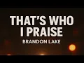 Brandon Lake – That's Who I Praise (Lyrics) 🙌🔥 | Christian Worship