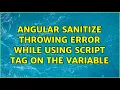 angular sanitize throwing error while using script tag on the variable 2 Solutions