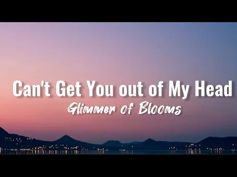 Download MP3 Glimmer of Blooms - Can't Get You out of My Head (lyrics)