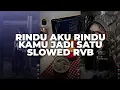 Lagu DJ RINDU AKU RINDU KAMU JADI SATU SLOWED RVB | VIRAL TIKTOK TERBARU 2025