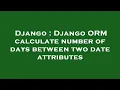 Django Django ORM calculate number of days between two date attributes