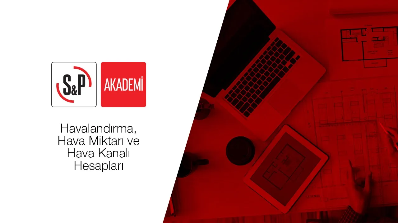 S&P Akademi - Havalandırma, Hava Miktarı ve Hava Kanalı Hesapları