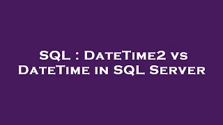 SQL DateTime2 vs DateTime in SQL Server