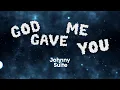 Johnny Suite - God Gave Me You (Lyric Video)
