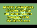 DevOps SysAdmins Upgrade Expired SQL Server 2008R2 Evaluation to SQL Server 2012