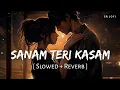 Download Lagu Sanam Teri Kasam (Slowed + Reverb) | Ankit Tiwari, Palak Muchhal | Sanam Teri Kasam | SR Lofi