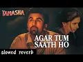 Download Lagu AGAR TUM SAATH HO / TAMASHA / SLOWED REVERB SONG / RANBIR KAPOOR DEEPIKA / ARIJIT SINGH. ALKA YAGNIK
