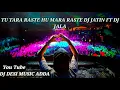 Lagu Tu Tara Raste Ane Hu Mara Raste Dj Jatin ft dj Jala