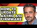 How to Update Astro A50 Firmware - Easy Guide