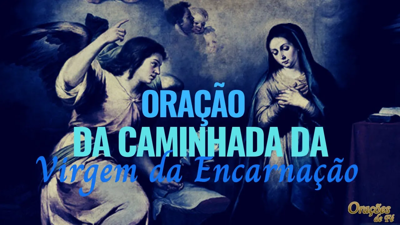 ORAÇÃO DA CAMINHADA DA VIRGEM DA ENCARNAÇÃO
