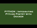 PYTHON Integrating Python Poetry with Docker