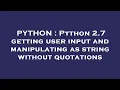 PYTHON Python 2 7 getting user input and manipulating as string without quotations