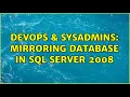 DevOps SysAdmins Mirroring database in sql server 2008 2 Solutions
