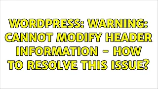 Wordpress Warning Cannot modify header information - How to resolve this issue 2 Solutions