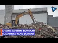Rumah Sahroni Dibongkar Usai Dijarah, Kini Tinggal Puing