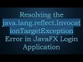 Resolving the java lang reflect InvocationTargetException Error in JavaFX Login Application