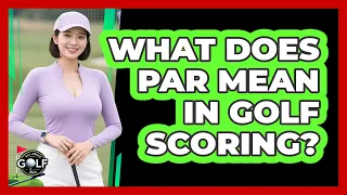 What Does Par Mean In Golf Scoring