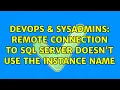 DevOps SysAdmins Remote connection to SQL server doesn t use the instance name