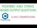 POINTERS AND STRING BASED OUTPUT QUESTION IN C CLASS 12 COMPUTER SCIENCE BOARD EXAM
