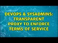 DevOps SysAdmins Transparent proxy to enforce terms of service 3 Solutions