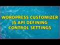 Wordpress Customizer JS API Defining control settings
