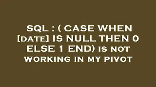 SQL CASE WHEN date IS NULL THEN 0 ELSE 1 END is not working in my pivot