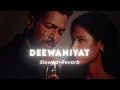 Lagu Deewaniyat ( slowed \u0026 Revarb) 
