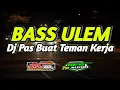 DJ BASS ULEM !! DJ YANG PALING COCOK BUAT TEMAN KERJA