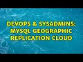 DevOps SysAdmins MySQL geographic replication cloud 2 Solutions