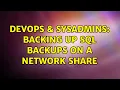 DevOps SysAdmins Backing up SQL backups on a network share