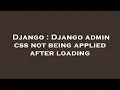 Django Django admin css not being applied after loading
