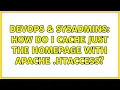 DevOps SysAdmins How Do I Cache Just the Homepage with Apache htaccess 2 Solutions