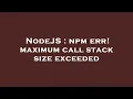 NodeJS npm err maximum call stack size exceeded