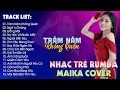 Download Lagu Trăm Năm Không Quên, Ngã Tư Đường - BXH Nhạc Trẻ Rumba Hay Nhất Hiện Nay - Maika Cover Hot Tiktok