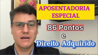 APOSENTADORIA ESPECIAL | 86 pontos | Direito Adquirido e Mais