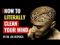 Dr. Joe Dispenza - How to Literally Clean Your Mind