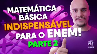 Matemática básica NECESSÁRIA para o ENEM | Parte II