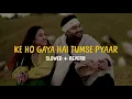 Ke Ho Gaya Hai Tumse Pyar Sun Le - Slowed and Reverb | Aesthetic Dude 🎧
