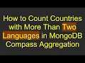 How to Count Countries with More Than Two Languages in MongoDB Compass Aggregation