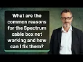 What are the common reasons for the Spectrum cable box not working and how can I fix them
