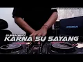 Lagu DJ KARNA SU SAYANG BREAKBEAT FULLBASS TERBARU