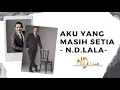 AKU YANG MASIH SETIA - N.D.LALA