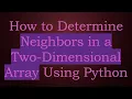 How to Determine Neighbors in a Two-Dimensional Array Using Python