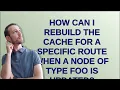 Drupal How can I rebuild the cache for a specific route when a node of type foo is updated