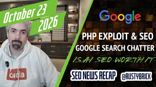 Google Search Chatter, PHP Exploit, AI SEO Worthwhile, Big Google Local Updates, Google Ads, ChatGPT