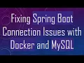 Fixing Spring Boot Connection Issues with Docker and MySQL